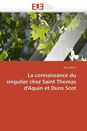 Blanc-P. La Connaissance Du Singulier Chez Saint Thomas d'Aquin Et Duns Scot. KS Omniscriptum Publishing, 2018.