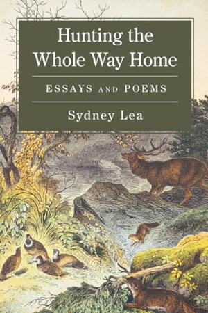 Lea, Sydney. Hunting the Whole Way Home - Essays and Poems. Globe Pequot Publishing Group Inc, 2026.