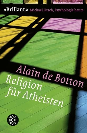 Botton, Alain de. Religion für Atheisten - Vom Nutzen der Religion für das Leben. S. Fischer Verlag, 2017.