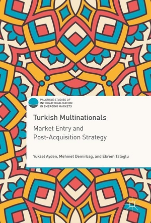 Ayden, Yuksel / Tatoglu, Ekrem et al. Turkish Multinationals - Market Entry and Post-Acquisition Strategy. Springer International Publishing, 2017.