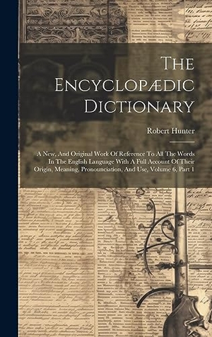 Hunter, Robert. The Encyclopædic Dictionary: A New, And Original Work Of Reference To All The Words In The English Language With A Full Account Of Their Origin, Me. Creative Media Partners, LLC, 2023.