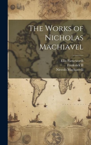 Machiavelli, Niccolò / Ellis Farneworth. The Works of Nicholas Machiavel. LEGARE STREET PR, 2023.