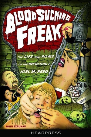 Szpunar, John. Blood Sucking Freak - The Life and Films of the Incredible Joel M. Reed. Headpress, 2018.