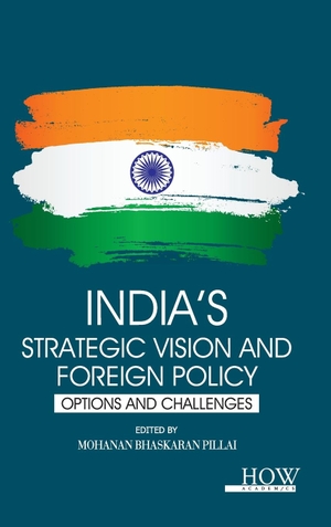 Bhaskaran Pillai, Mohanan (Hrsg.). India's Strategic Vision and Foreign Policy - Options and Challenges. HOW Academics, 2023.