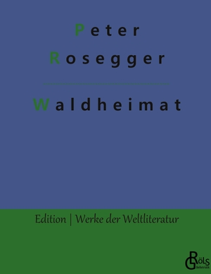 Rosegger, Peter. Waldheimat. Gröls Verlag, 2022.