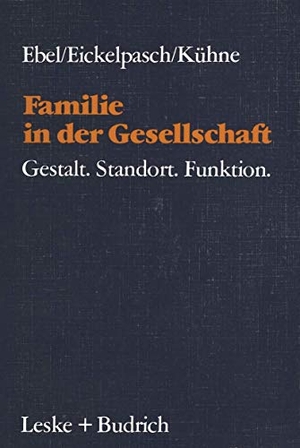 Ebel, Heinrich / Kühne, Eckehard et al. Familie in der Gesellschaft - Gestalt¿Standort¿Funktion. VS Verlag für Sozialwissenschaften, 1984.