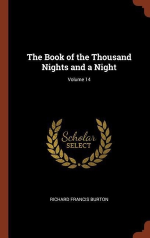 Burton, Richard Francis. The Book of the Thousand Nights and a Night; Volume 14. PINNACLE PR, 2017.