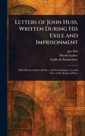 Hus, Jan / Luther, Martin et al. Letters of John Huss, Written During His Exile and Imprisonment. Creative Media Partners, LLC, 2025.