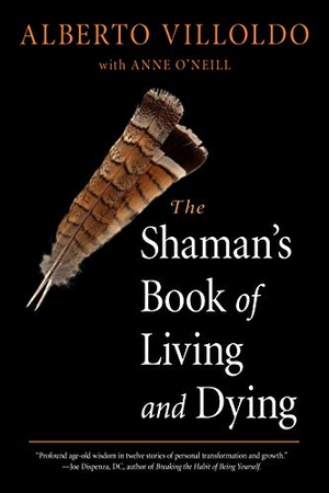 Villoldo, Alberto / Anne O'Neill. The Shaman's Book of Living and Dying. Red Wheel/Weiser, 2021.