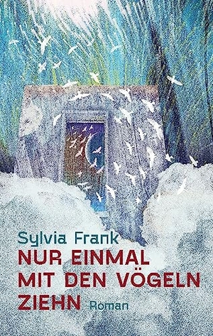 Frank, Sylvia. Nur einmal mit den Vögeln ziehn - Roman. Mirabilis Verlag, 2023.
