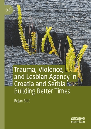 Bili¿, Bojan. Trauma, Violence, and Lesbian Agency in Croatia and Serbia - Building Better Times. Springer International Publishing, 2020.