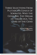 Three Selections From Plutarch's Genius of Sokrates. Who the Genii are, The Dream of Timarchus, The Care of the Genii