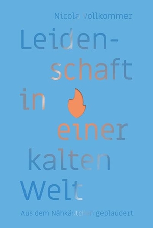Vollkommer, Nicola. Leidenschaft in einer kalten Welt - Aus dem Nähkästchen geplaudert. CLV-Christliche, 2026.