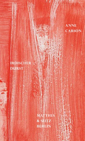 Carson, Anne. Irdischer Durst. Matthes & Seitz Verlag, 2020.