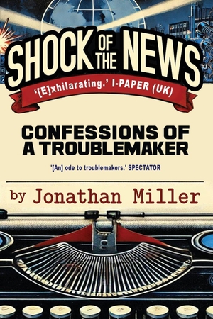 Miller, Jonathan. Shock of the News - Confessions of a Troublemaker. Gibson Square, 2026.