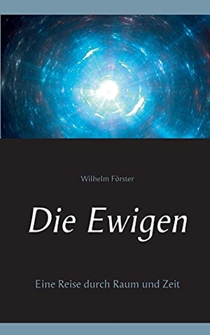 Förster, Wilhelm. Die Ewigen - Eine Reise durch Raum und Zeit. Books on Demand, 2021.