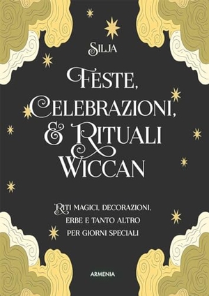 Silja. Feste, celebrazioni e rituali wiccan. Riti magici, decorazioni, erbe e tanto altro per giorni speciali. Armenia, 2022.