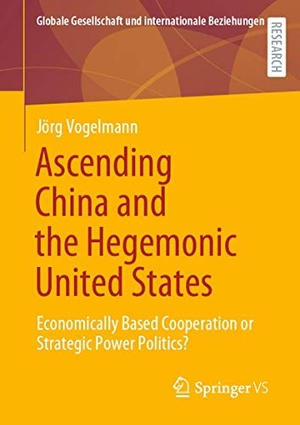 Vogelmann, Jörg. Ascending China and the Hegemonic United States - Economically Based Cooperation or Strategic Power Politics?. Springer Fachmedien Wiesbaden, 2020.