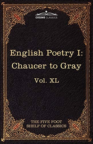 Chaucer, Geoffrey / Thomas Gray. English Poetry I - Chaucer to Gray: The Five Foot Shelf of Classics, Vol. XL (in 51 Volumes). Cosimo Classics, 2010.