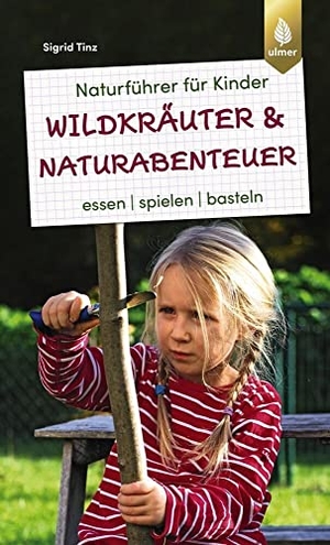 Tinz, Sigrid. Naturführer für Kinder: Wildkräuter und Naturabenteuer - Essen, spielen, basteln. Ulmer Eugen Verlag, 2022.