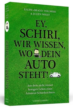 Vollmers, Ralph »Drago« / Julien Wolff. Ey, Schiri, wir wissen, wo dein Auto steht! - Aus dem nicht immer lustigen Leben eines Amateur-Schiedsrichters. Schwarzkopf + Schwarzkopf, 2015.
