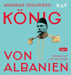 Izquierdo, Andreas. König von Albanien - Lesung mit Uve Teschner. Audio Verlag Der GmbH, 2024.