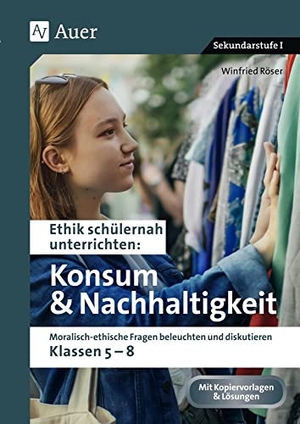 Röser, Winfried. Ethik schülernah Konsum und Nachhaltigkeit - Moralisch-ethische Fragen beleuchten und diskutieren - Klassen 5-8. Auer Verlag i.d.AAP LW, 2021.