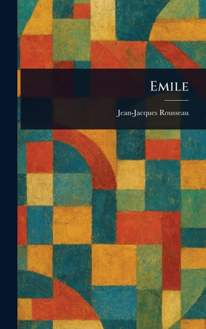 Rousseau, Jean-Jacques. Emile. Legare Street Press, 2025.