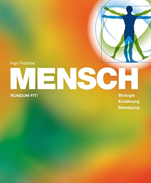 Froböse, Ingo. MENSCH - RUNDUM FIT! Biologie, Ernährung, Bewegung. MIC GmbH, 2018.