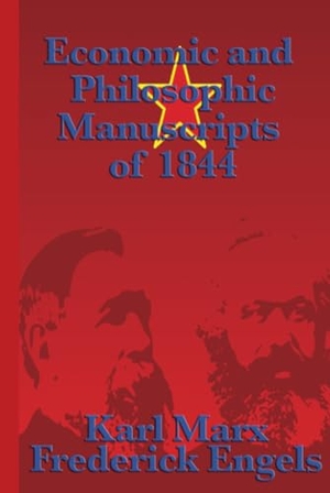 Marx, Karl / Frederick Engels. Economic and Philosophic Manuscripts of 1844 - Marx's Early Writings on Alienation, Labor, Private Property, and Human Freedom. Wilder Publications, 2018.