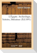 L'Égypte. Archéologie, Histoire, Littérature