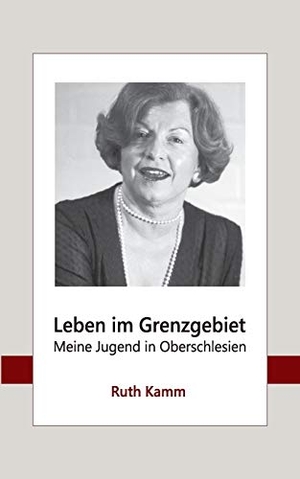 Kamm, Ruth. Leben im Grenzgebiet - Meine Jugend in Oberschlesien. Books on Demand, 2016.