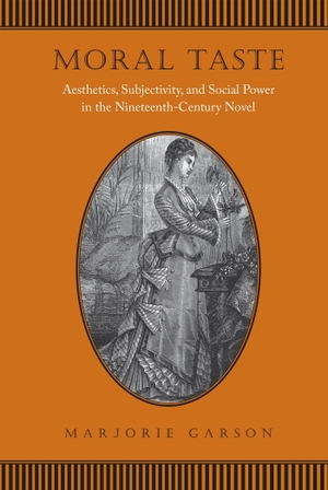 Garson, Marjorie. Moral Taste - Aesthetics, Subjectivity, and Social Power in the Nineteenth-Century Novel. University of Toronto Press, 2009.