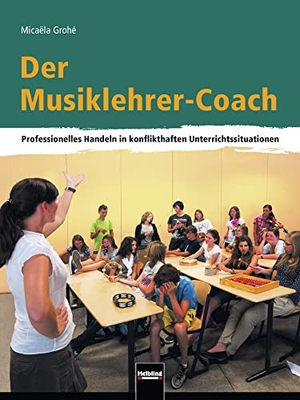 Grohé, Micaela. Der Musiklehrer-Coach - Professionelles Handeln in konflikthaften Unterrichtssituationen. Helbling Verlag GmbH, 2011.
