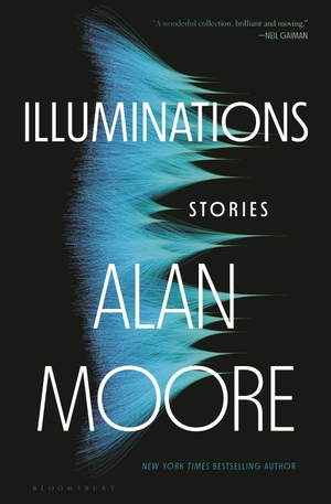 Moore, Alan. Illuminations - Stories. Bloomsbury USA, 2022.