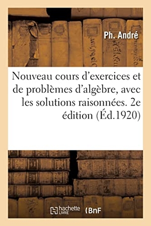 Andre-P. Nouveau cours d'exercices et de problèmes d'algèbre, avec les solutions raisonnées. 2e édition. Hachette Livre, 2022.