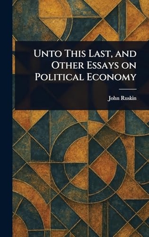 Ruskin, John. Unto This Last, and Other Essays on Political Economy. Creative Media Partners, LLC, 2025.