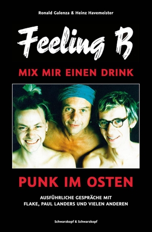 Galenza, Ronald / Heinz Havemeister. Feeling B - Mix mir einen Drink - Punk im Osten. Mit ausführlichen Gesprächen mit Flake, Paul Landers und vielen anderen. Schwarzkopf + Schwarzkopf, 2010.
