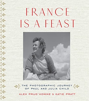 Prud'Homme, Alex / Katie Pratt. France Is a Feast - The Photographic Journey of Paul and Julia Child. Thames & Hudson, 2017.