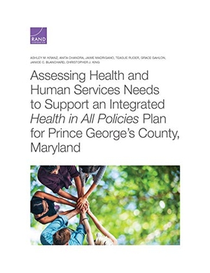 Kranz, Ashley M / Chandra, Anita et al. Assessing Health and Human Services Needs to Support an Integrated Health in All Policies Plan for Prince George's County, Maryland. RAND Corporation, 2021.