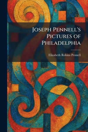 Pennell, Elizabeth Robins. Joseph Pennell's Pictures of Philadelphia. Creative Media Partners, LLC, 2026.