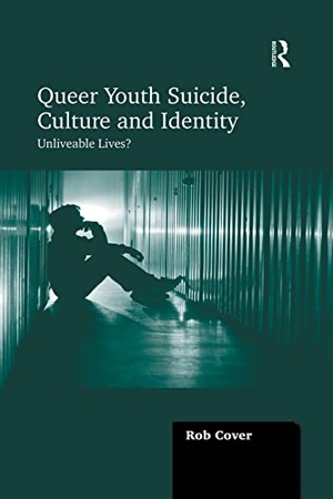 Cover, Rob. Queer Youth Suicide, Culture and Identity - Unliveable Lives?. Taylor & Francis Ltd (Sales), 2016.