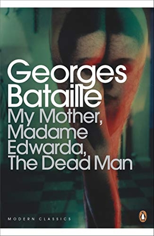 Bataille, Georges. My Mother, Madame Edwarda, The Dead Man. DK, 2012.