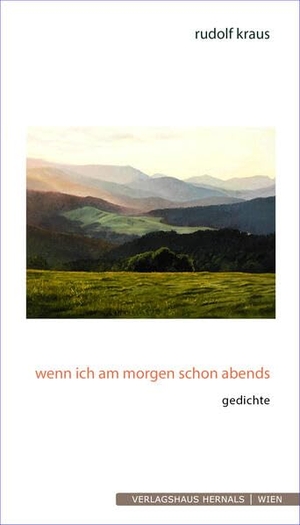Kraus, Rudolf. wenn ich am morgen schon abends - Gedichte. Verlagshaus Hernals, 2025.