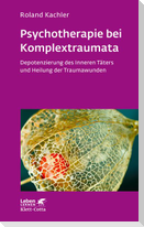 Psychotherapie bei Komplextraumata (Leben Lernen, Bd. 334)