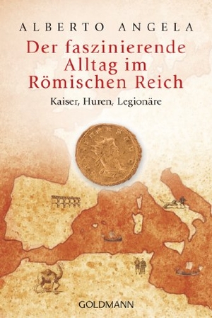 Angela, Alberto. Der faszinierende Alltag im Römischen Reich - Kaiser, Huren, Legionäre. Goldmann TB, 2013.