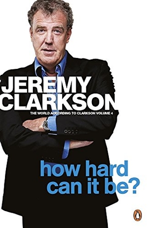 Clarkson, Jeremy. How Hard Can It Be? - The World According to Clarkson Volume 4. Penguin Books Ltd, 2011.