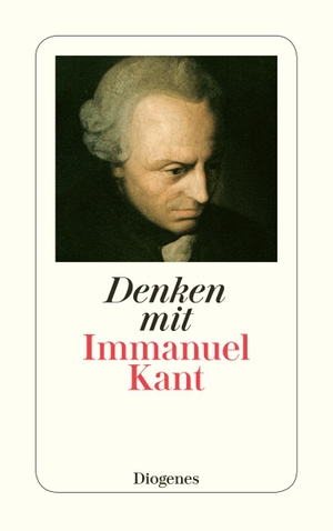 Kant, Immanuel. Denken mit Immanuel Kant - Eine Einführung in die Gedankenwelt des Vaters der modernen Philosophie von Wolfgang Kraus. Diogenes Verlag AG, 2005.