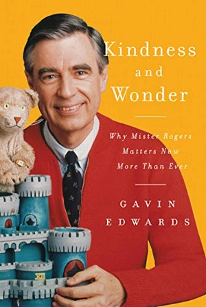 Edwards, Gavin. Kindness and Wonder - Why Mister Rogers Matters Now More Than Ever. HarperCollins, 2019.