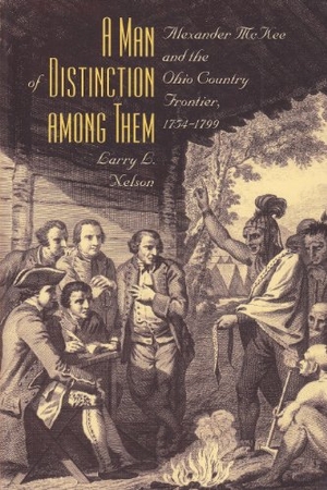 Nelson. A Man of Distinction Among - Alexander McKee and British-Indian Affairs Along the Ohio Country Frontier, 1754-1799. Kent State University Press, 1995.